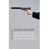 Disrupt and Deny: Spies, Special Forces, and the Secret Pursuit of British Foreign Policy