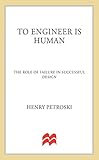 To Engineer is Human: The Role of Failure in Successful Design (English Edition) by Henry Petroski