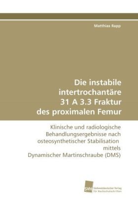 Die instabile intertrochantäre 31 A 3.3 Fraktur des proximalen Femur: Klinische und radiologische Behandlungsergebnisse nach osteosynthetischer Stabilisation mittels Dynamischer Martinschraube (DMS)