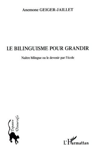 Le bilinguisme pour grandir: Naître bilingue ou le devenir par l'école Le bilinguisme pour grandir: Naître bilingue ou le devenir par l'école