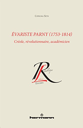 Download Evariste Parny, 1753-1814: Créole, révolutionnaire, académicien Download Evariste Parny, 1753-1814: Créole, révolutionnaire, académicien