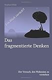Fragmentserie: Das fragmentierte Denken: Der Versuch, den Wahnsinn zu verstehen by 