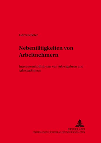 Download Nebentätigkeiten von Arbeitnehmern: Interessenkollisionen von Arbeitgebern und Arbeitnehmern (Schriften zum Arbeitsrecht und Wirtschaftsrecht)