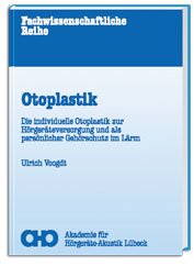 Preisvergleich Produktbild Otoplastik: Die individuelle Otoplastik zur Hörgeräte-Versorgung und als persönlicher Gehörschutz im Lärm