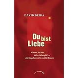 Du bist Liebe: Männer, Sex und tiefes Liebesglück - ein Ratgeber (nicht nur) für Frauen