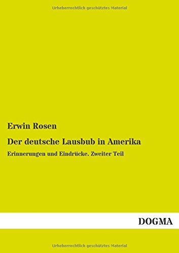 Der deutsche Lausbub in Amerika: Erinnerungen und Eindruecke. Zweiter Teil