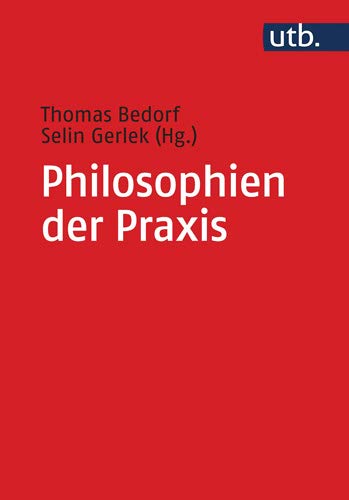 Philosophien der Praxis: Ein Handbuch (utb, Band 5134)