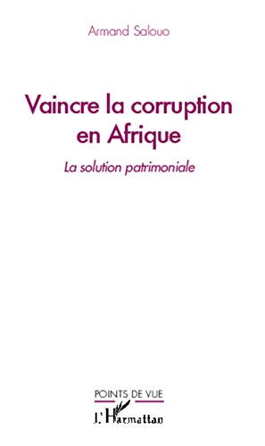Vaincre la corruption en Afrique: La solution patrimoniale Vaincre la corruption en Afrique: La solution patrimoniale