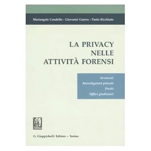La privacy nelle attività forensi. Avvocati, investigatori privati, periti, uffici g