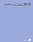 Image de The City of Crafts: A Phantasy : Being Some Account of a Journey to the Court of the Printers' Guild [1922 ]