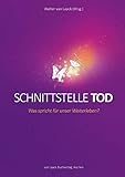 Schnittstelle Tod: Was spricht für unser Weiterleben? by 