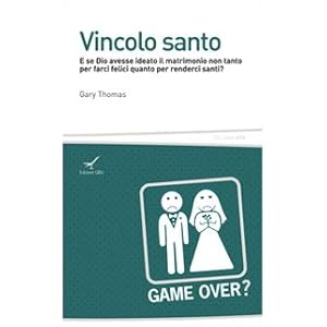 Vincolo santo. E se Dio avesse ideato il matrimonio non tanto per farci felici quanto
