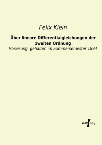 Ueber lineare Differentialgleichungen der zweiten Ordnung: Vorlesung, gehalten im Sommersemester 1894