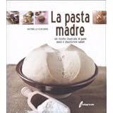 La pasta madre. 64 ricette illustrate di pane, dolci e stuzzichini salati