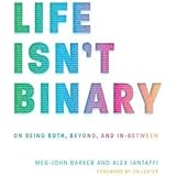 Life Isn't Binary: On Being Both, Beyond, and In-Between