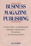 Image de Business Magazine Publishing: Creative Ideas on Management, Editorial, Selling Space, Promotion... and Boosting Profits