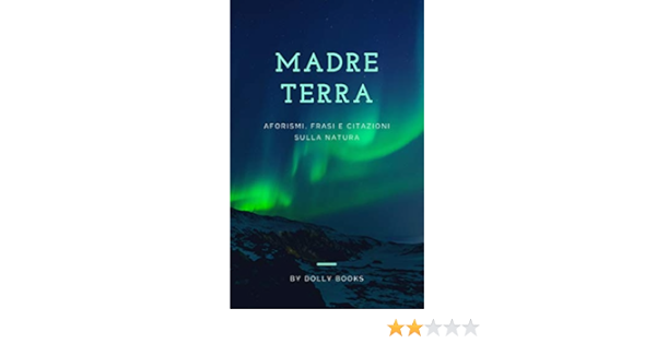 Madre Terra Aforismi Frasi E Citazioni Sulla Natura Ebook Books Dolly Amazon It Kindle Store