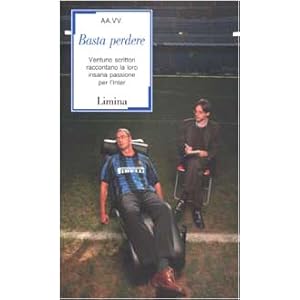 Basta perdere. Ventuno scrittori raccontano la loro insana passione per l'Inter