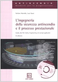 L'ingegneria della sicurezza antincendio e il processo prestazionale. Guida alla fire safety engineering ed esempi applicativi L'ingegneria della sicurezza antincendio e il processo prestazionale. Guida alla fire safety engineering ed esempi applicativi