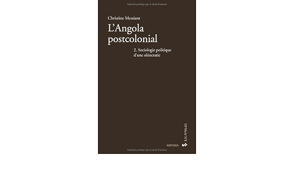 Amazon Fr L Angola Postcolonial Tome 2 Sociologie Politique D Une Oleocratie Messiant Christine Lachartre Brigitte Cahen Michel Vignati Elizabeth Vives Jacqueline Livres
