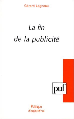 La Fin de la publicité : Trois essais sur la communication institutionnelle gratuit