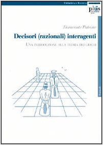 Decisori (razionali) interagenti. Una introduzione alla teoria dei giochi Decisori (razionali) interagenti. Una introduzione alla teoria dei giochi
