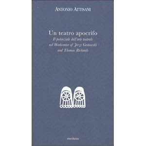 Un teatro apocrifo. Il potenziale dell'arte teatrale nel Workcenter of Jerzi Grotowski and Thomas Richards