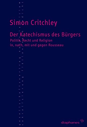 Der Katechismus des Bürgers: Politik, Recht und Religion in, nach, mit und gegen Rousseau (Kleine Reihe)