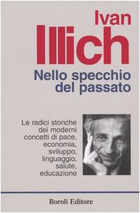 Nello specchio del passato. Le radici storiche dei moderni concetti di pace, economia, sviluppo, linguaggio, salute, educazione Nello specchio del passato. Le radici storiche dei moderni concetti di pace, economia, sviluppo, linguaggio, salute, educazione