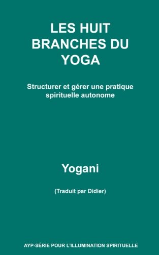 Download LES HUIT BRANCHES DU YOGA - Structurer et gérer une pratique spirituelle autonome Download LES HUIT BRANCHES DU YOGA - Structurer et gérer une pratique spirituelle autonome