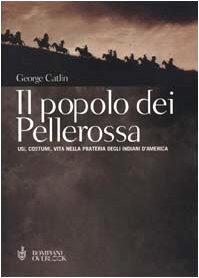 Il popolo dei pellerossa. Usi, costumi, vita nella prateria degli indiani d'America