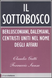 Il sottobosco. Berlusconiani, dalemiani, centristi uniti nel nome degli affari Il sottobosco. Berlusconiani, dalemiani, centristi uniti nel nome degli affari