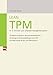 Lean TPM: In 12 Schritten zum schlanken Managementsystem - Effektive Prozesse für alle Unternehmensbereiche - Gesteigerte Wettbewerbsfähigkeit durch KVP - Erfolge messen mit der Lean-TPM-Scorecard by