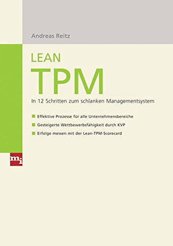 Lean TPM: In 12 Schritten zum schlanken Managementsystem - Effektive Prozesse für alle Unternehmensbereiche - Gesteigerte Wettbewerbsfähigkeit durch KVP - Erfolge messen mit der Lean-TPM-Scorecard
