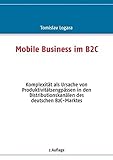 Mobile Business im B2C: KomplexitÃ¤t als Ursache von ProduktivitÃ¤tsengpÃ¤ssen in den DistributionskanÃ¤len des deutschen B2C-Marktes by Tomislav Logara (2007-09-07) by Tomislav Logara