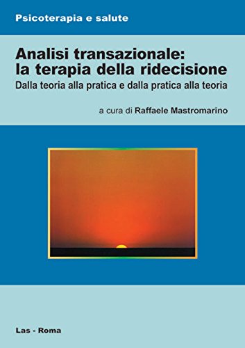 Analisi transazionale: la terapia della ridecisione. Dalla teoria alla pratica e dalla pratica alla teoria libro