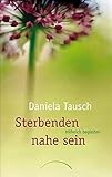 Sterbenden nahe sein: Hilfreich begleiten by Daniela Tausch