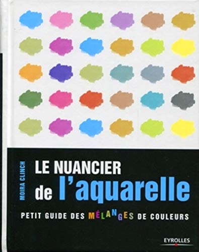 Télécharger Le nuancier de l'aquarelle : Petit guide des mélanges de couleurs Gratuit