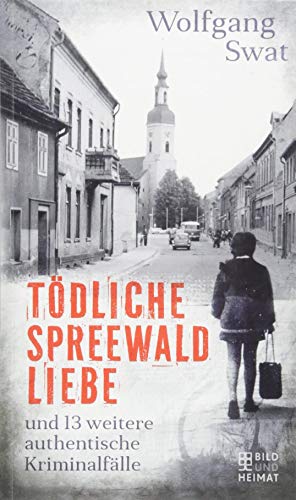 Preisvergleich Produktbild Tödliche Spreewald-Liebe: und 13 weitere authentische Kriminalfälle