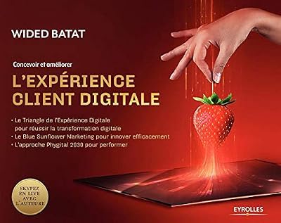 Concevoir et améliorer l'expérience client digitale: Le Triangle de l'Expérience Digitale pour réussir la transformation digitale. Le Blue Sunflower ... L'approche Physical 2030 pour performer
