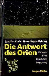 Die Antwort Des Orion Nachweis Einer Kosmischen Begegnung Amazon De Koch Joachim Kyborg Hans J Bucher