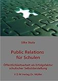 Public Relations für Schulen: Öffentlichkeitsarbeit als Erfolgsfaktor schulischer Selbstdarstellung by 