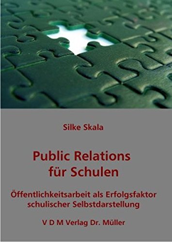 Public Relations für Schulen: Öffentlichkeitsarbeit als Erfolgsfaktor schulischer Selbstdarstellung
