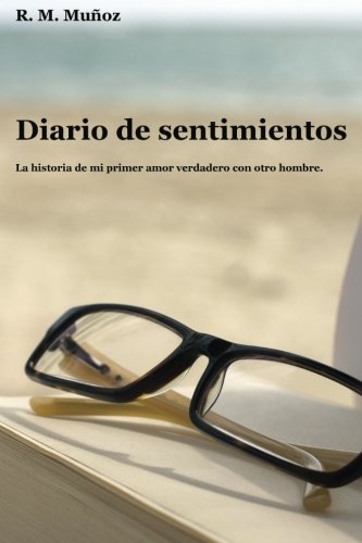 Diario de sentimientos: La historia de mi primer amor verdadero con otro hombre