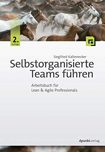 Selbstorganisierte Teams führen: Arbeitsbuch für Lean & Agile Professionals