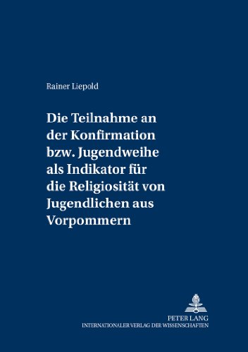 Download Die Teilnahme an der Konfirmation bzw. Jugendweihe als Indikator für die Religiosität von Jugendlichen aus Vorpommern (Greifswalder theologische Forschungen) Download Die Teilnahme an der Konfirmation bzw. Jugendweihe als Indikator für die Religiosität von Jugendlichen aus Vorpommern (Greifswalder theologische Forschungen)