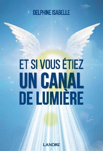 Et si vous étiez un canal de lumière ? Et si vous étiez un canal de lumière ?