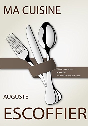 Ma cuisine: Édition commentée et annotée par Pierre-Emmanuel Malissin gratuit