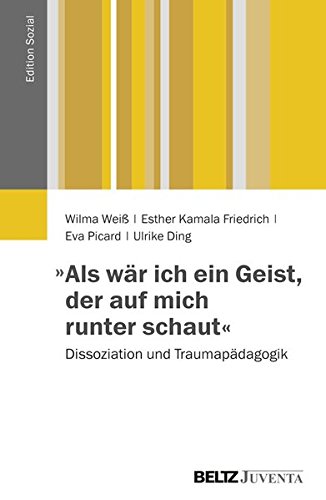 Download »Als wär ich ein Geist, der auf mich runter schaut«: Dissoziation und Traumapädagogik (Edition Sozial) Download »Als wär ich ein Geist, der auf mich runter schaut«: Dissoziation und Traumapädagogik (Edition Sozial)