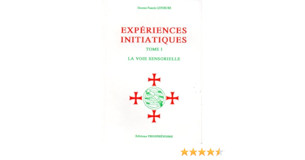 Dr Francis Lefebure Experiences Initiatiques Tome 1 La Voie Sensorielle Lefebure Francis Livres Amazon Fr Dr Francis Lefebure Experiences Initiatiques Tome 1 La Voie Sensorielle Lefebure Francis Livres Amazon Fr
